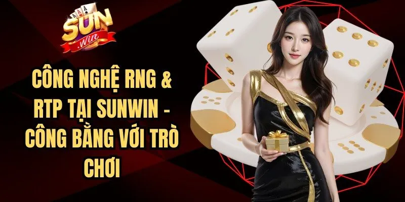 Vai trò cốt lõi của công nghệ RNG và RTP tại Sunwin